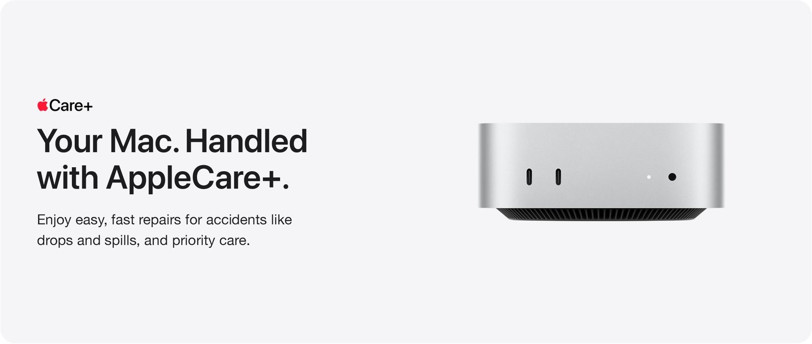 AppleCare+ for Mac - Enjoy easy, fast repairs for accidents like drops and spills, and priority care.
