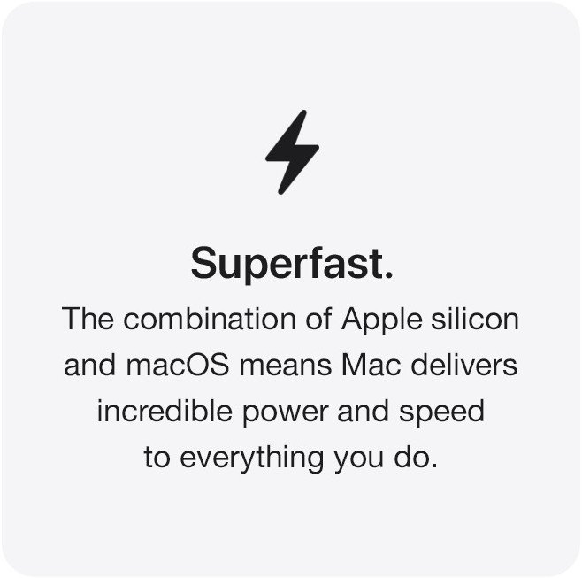 The combination of Apple silicon and macOS means Mac delivers incredible power and speed